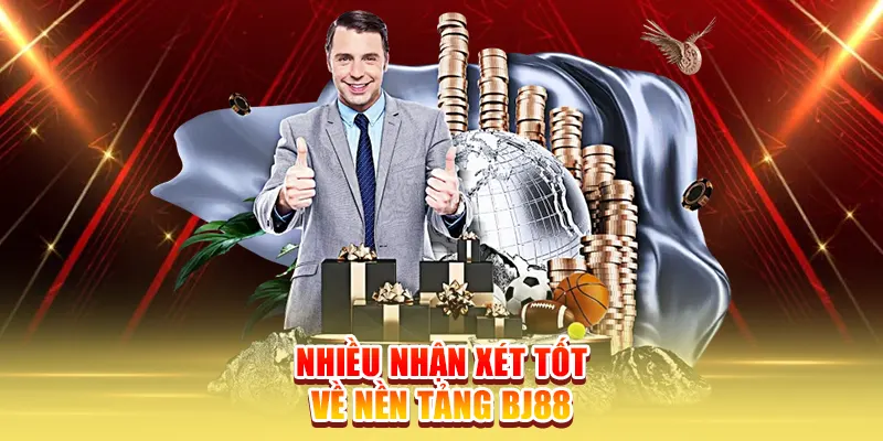 Nhiều nhận xét tốt về nền tảng BJ88