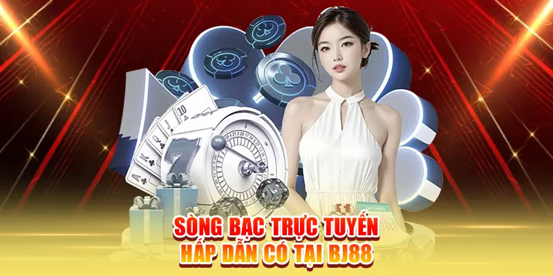 Sòng bạc trực tuyến hấp dẫn có tại BJ88